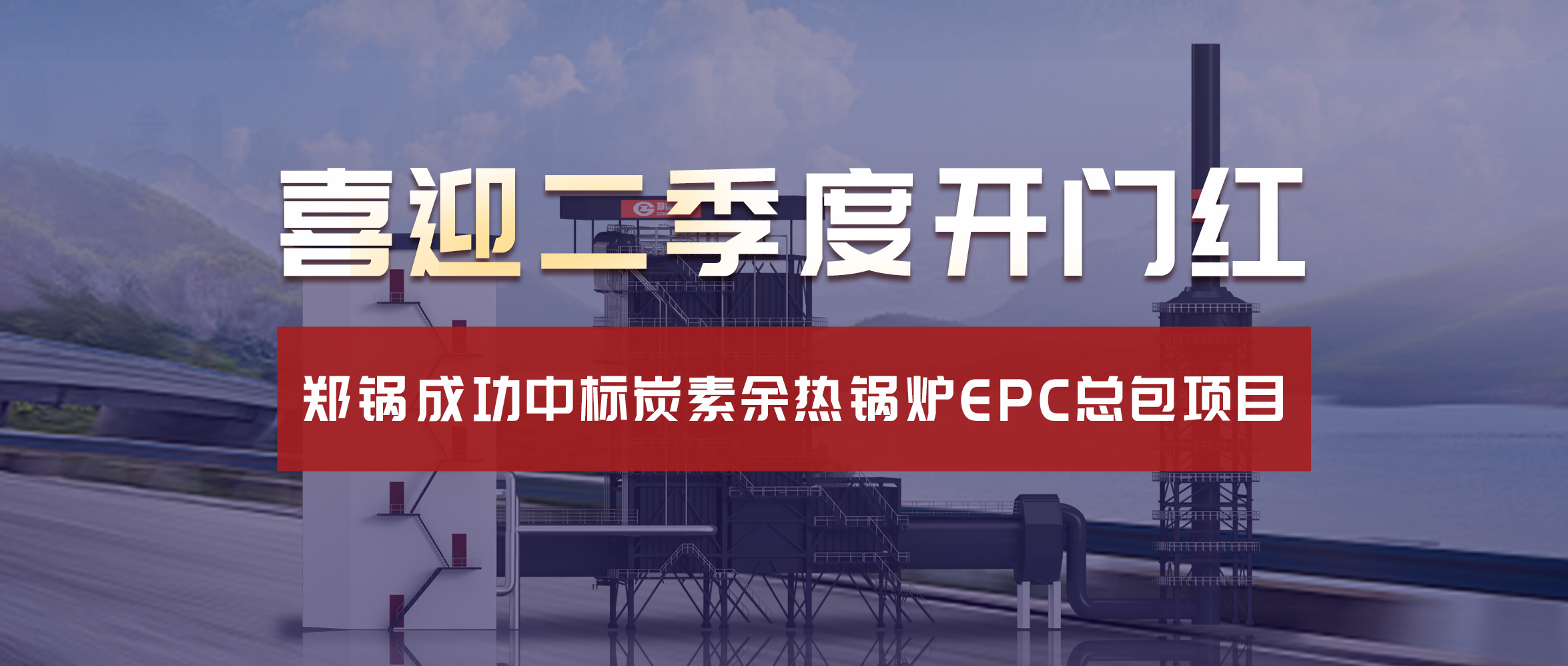 喜迎二季度开门红！易彩堂官网乐成中标炭素余热锅炉EPC总包项目